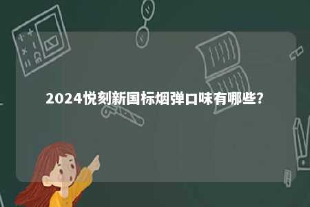 2024悦刻新国标烟弹口味有哪些？ 